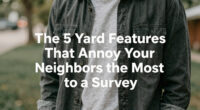 The 5 Yard Features That Annoy Your Neighbors the Most, According to a Survey